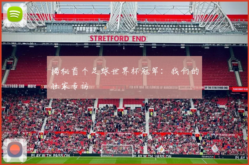 揭秘首个足球世界杯冠军：我们的独家专访