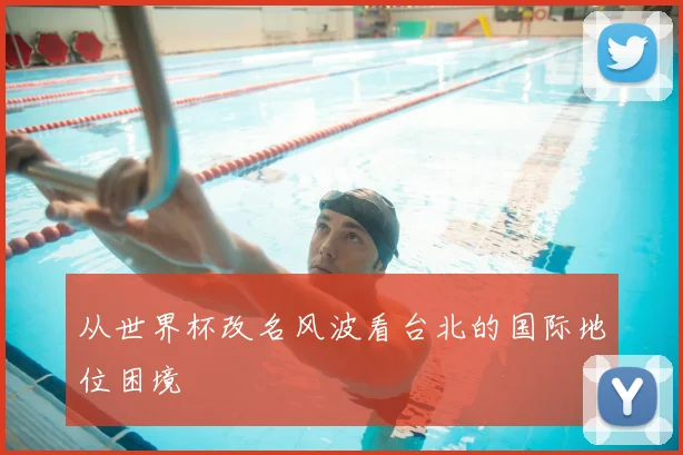 从世界杯改名风波看台北的国际地位困境